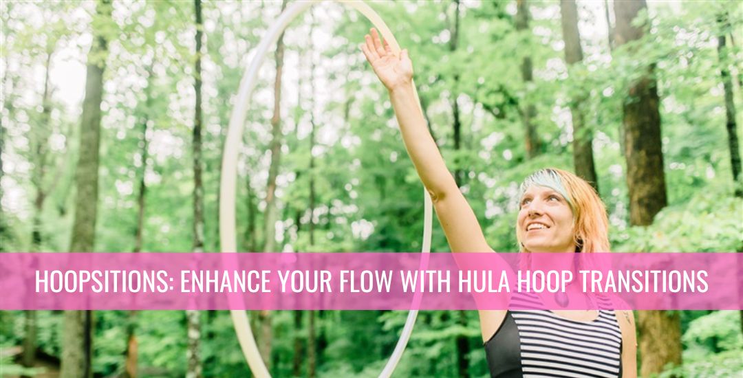 Hoopsitions: Enhance your flow with hula hoop transitions